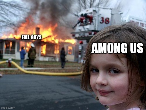 Disaster Girl Meme | FALL GUYS; AMONG US | image tagged in memes,disaster girl | made w/ Imgflip meme maker