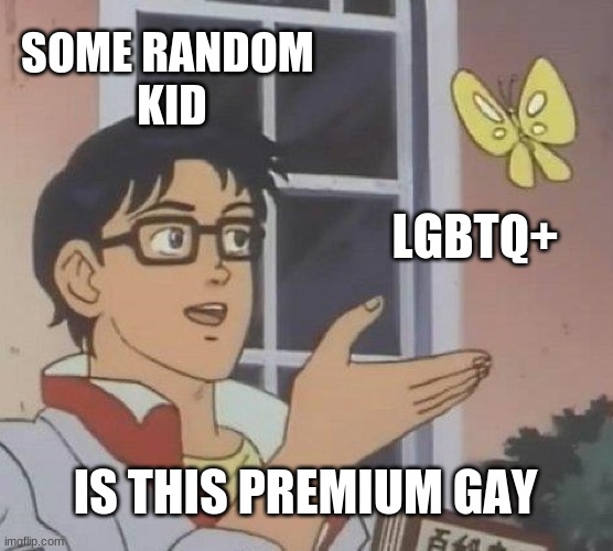 Is This A Pigeon Meme | SOME RANDOM 
KID; LGBTQ+; IS THIS PREMIUM GAY | image tagged in memes,is this a pigeon | made w/ Imgflip meme maker