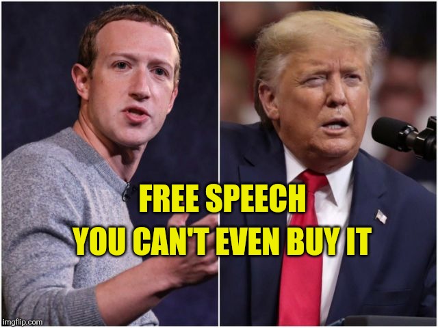 Free Speech? | YOU CAN'T EVEN BUY IT; FREE SPEECH | image tagged in free speech,constitution,censorship,banned,zuckerberg,communist socialist | made w/ Imgflip meme maker