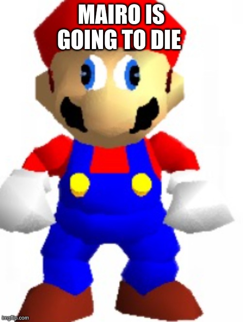 Mairo | MAIRO IS GOING TO DIE | image tagged in mairo | made w/ Imgflip meme maker
