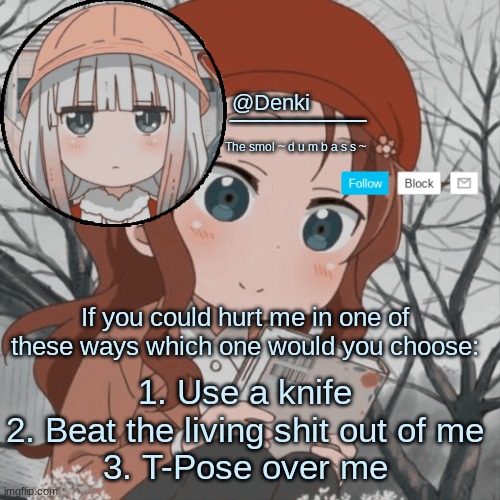 A n n o u n c e | If you could hurt me in one of these ways which one would you choose:; 1. Use a knife
2. Beat the living shit out of me
3. T-Pose over me | image tagged in a n n o u n c e | made w/ Imgflip meme maker