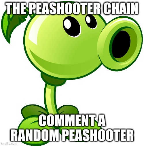 peashooter chain | THE PEASHOOTER CHAIN; COMMENT A RANDOM PEASHOOTER | image tagged in dont break the chain,peoshooter | made w/ Imgflip meme maker