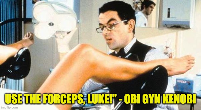 Use the forceps | USE THE FORCEPS, LUKE!" - OBI GYN KENOBI | image tagged in gynocologist | made w/ Imgflip meme maker