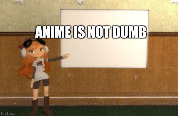 SMG4s Meggy pointing at board | ANIME IS NOT DUMB | image tagged in smg4s meggy pointing at board | made w/ Imgflip meme maker
