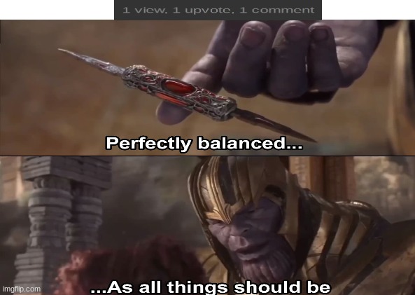 Perfectly balanced... As all things should be... | image tagged in thanos perfectly balanced as all things should be | made w/ Imgflip meme maker