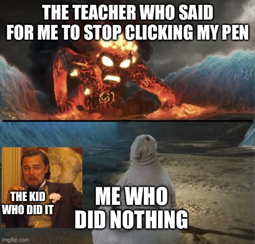 Zhdun sitting casually while te-ka is approaching | THE TEACHER WHO SAID FOR ME TO STOP CLICKING MY PEN; ME WHO DID NOTHING; THE KID WHO DID IT | image tagged in zhdun sitting casually while te-ka is approaching | made w/ Imgflip meme maker