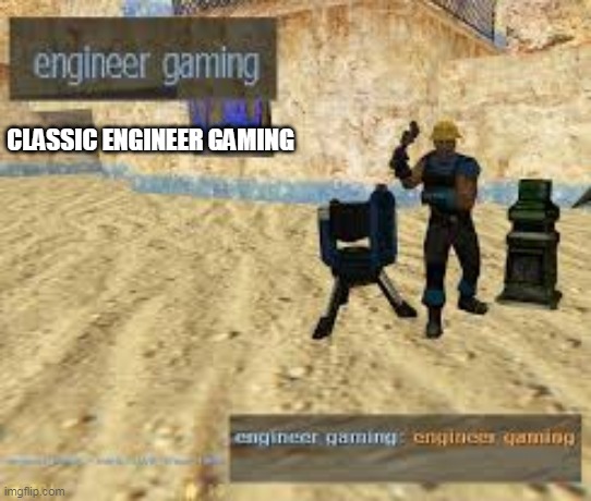 classic engineer gaming | CLASSIC ENGINEER GAMING | image tagged in classic,tf2 engineer,the engineer,engineering,engineer | made w/ Imgflip meme maker
