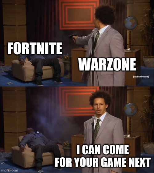 warzone | FORTNITE; WARZONE; I CAN COME FOR YOUR GAME NEXT | image tagged in memes,who killed hannibal | made w/ Imgflip meme maker