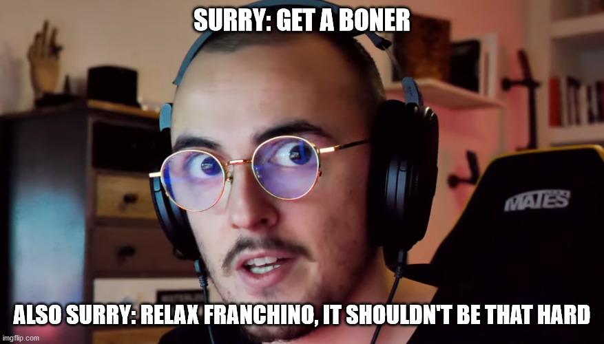 SURRY: GET A BONER; ALSO SURRY: RELAX FRANCHINO, IT SHOULDN'T BE THAT HARD | made w/ Imgflip meme maker