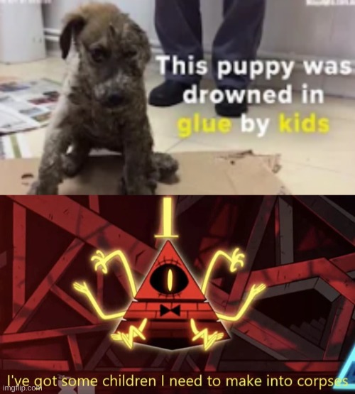 prepare to die, chiLD | image tagged in i've got some children i need to make into corpses,bill cipher,drowning,glue,memes | made w/ Imgflip meme maker
