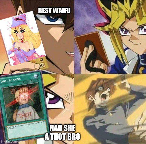 Yugioh Card Memes | BEST WAIFU; NAH SHE A THOT BRO | image tagged in yugioh card draw | made w/ Imgflip meme maker