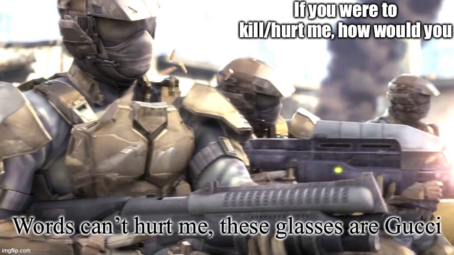Words can hurt me halo | If you were to kill/hurt me, how would you | image tagged in words can hurt me halo | made w/ Imgflip meme maker