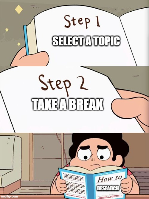 research | SELECT A TOPIC; TAKE A BREAK; RESEARCH | image tagged in steven universe | made w/ Imgflip meme maker