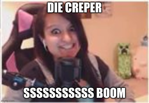 Aphmau Face 1 | DIE CREPER; SSSSSSSSSSS BOOM | image tagged in aphmau face 1 | made w/ Imgflip meme maker