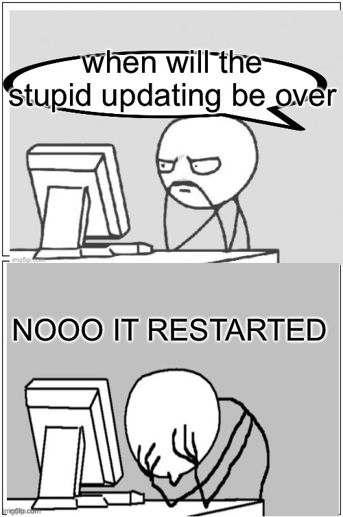 Updating | when will the stupid updating be over; NOOO IT RESTARTED | image tagged in memes,blank comic panel 1x2 | made w/ Imgflip meme maker