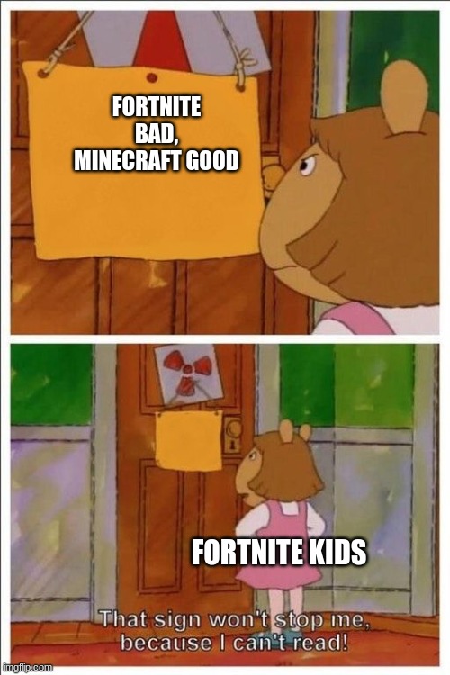 as a fortnite player  minecraft is better | FORTNITE BAD, MINECRAFT GOOD; FORTNITE KIDS | image tagged in that sign won't stop me | made w/ Imgflip meme maker