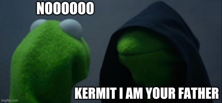 Evil Kermit | NOOOOOO; KERMIT I AM YOUR FATHER | image tagged in memes,evil kermit | made w/ Imgflip meme maker