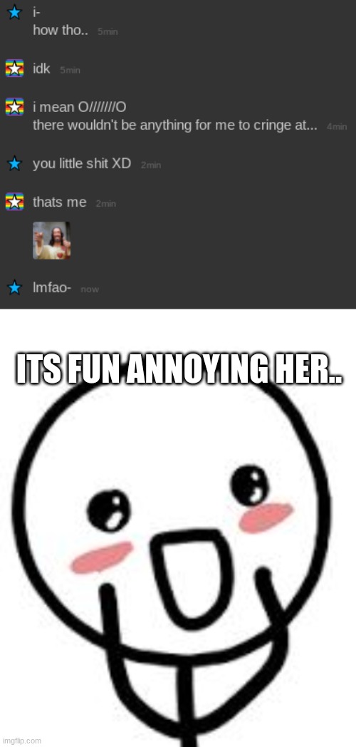 y e s | ITS FUN ANNOYING HER.. | image tagged in blush | made w/ Imgflip meme maker