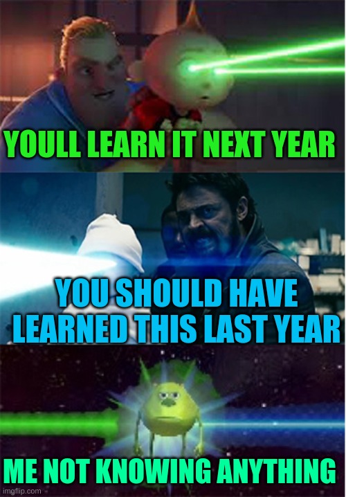 ?️‍?⭐the less you know⭐ |  YOULL LEARN IT NEXT YEAR; YOU SHOULD HAVE LEARNED THIS LAST YEAR; ME NOT KNOWING ANYTHING | image tagged in the boys vs incredibles laser babies,school,mike wazowski face swap,memes,middle school | made w/ Imgflip meme maker