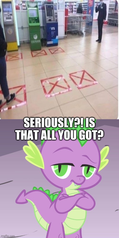 Uhh, Did they disappeared?! | SERIOUSLY?! IS THAT ALL YOU GOT? | image tagged in disappointed spike mlp,you had one job,covid-19,task failed successfully,stores,funny | made w/ Imgflip meme maker