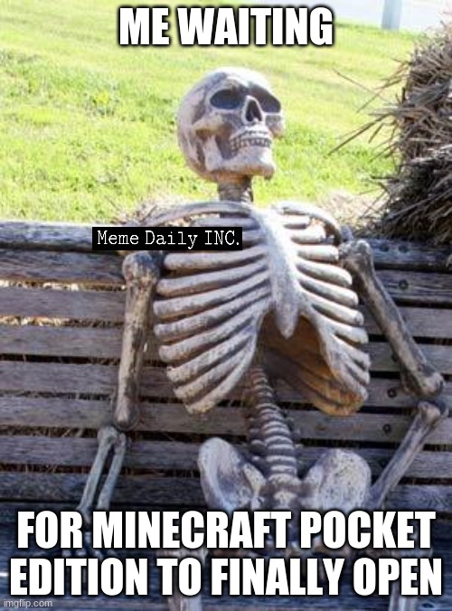 T r u e | ME WAITING; FOR MINECRAFT POCKET EDITION TO FINALLY OPEN | image tagged in memes,waiting skeleton,minecraft | made w/ Imgflip meme maker