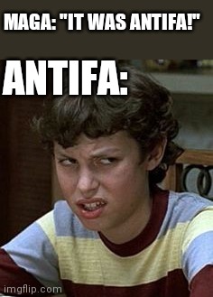 It was who? | MAGA: "IT WAS ANTIFA!"; ANTIFA: | image tagged in freaks and geeks | made w/ Imgflip meme maker