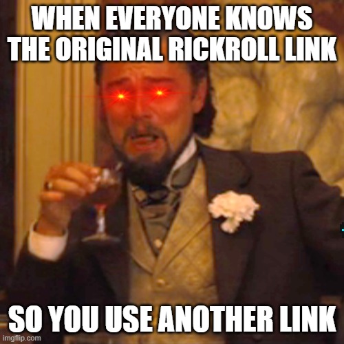Laughing Leo Meme | WHEN EVERYONE KNOWS THE ORIGINAL RICKROLL LINK; SO YOU USE ANOTHER LINK | image tagged in memes,laughing leo | made w/ Imgflip meme maker