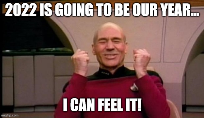 2022 is going to be our year! | 2022 IS GOING TO BE OUR YEAR... I CAN FEEL IT! | image tagged in excited picard,2022,our year | made w/ Imgflip meme maker