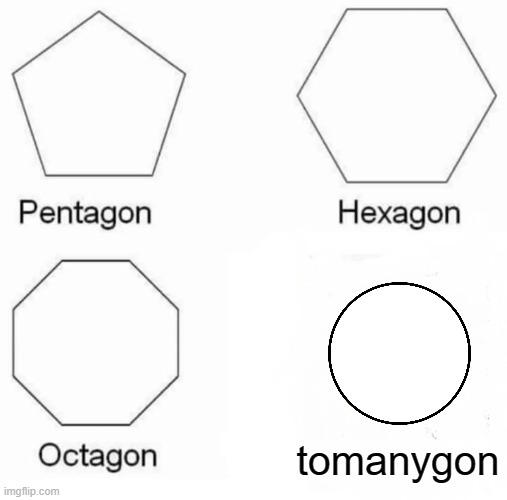 Pentagon Hexagon Octagon Meme | tomanygon | image tagged in memes,pentagon hexagon octagon | made w/ Imgflip meme maker