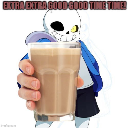 .;,;. | EXTRA EXTRA GOOD GOOD TIME TIME! | made w/ Imgflip meme maker