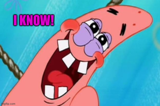 patrick star | I KNOW! | image tagged in patrick star | made w/ Imgflip meme maker