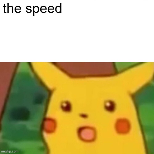 Surprised Pikachu Meme | the speed | image tagged in memes,surprised pikachu | made w/ Imgflip meme maker