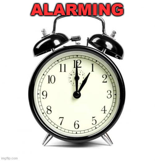 Alarm Clock Meme | ALARMING | image tagged in memes,alarm clock | made w/ Imgflip meme maker