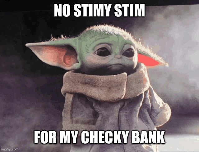 No stimulus check | NO STIMY STIM; FOR MY CHECKY BANK | image tagged in sad baby yoda,baby yoda,grogu,star wars,stimulus,money | made w/ Imgflip meme maker