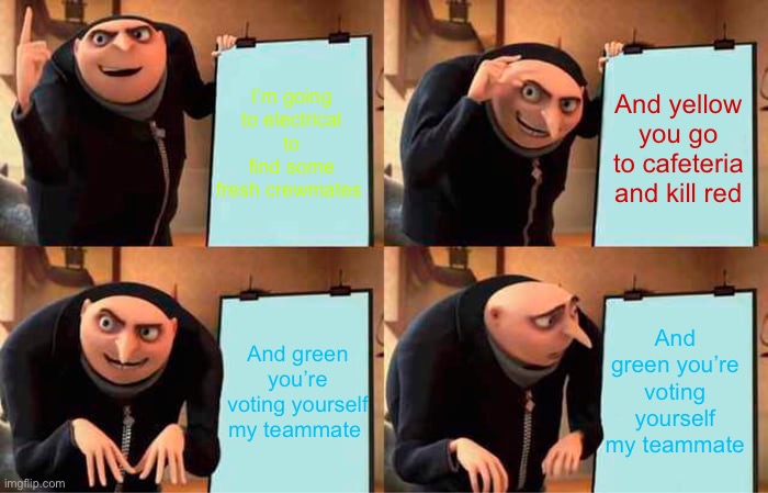 Gru's Plan Meme | I’m going to electrical to find some fresh crewmates; And yellow you go to cafeteria and kill red; And green you’re voting yourself my teammate; And green you’re voting yourself my teammate | image tagged in memes,gru's plan | made w/ Imgflip meme maker