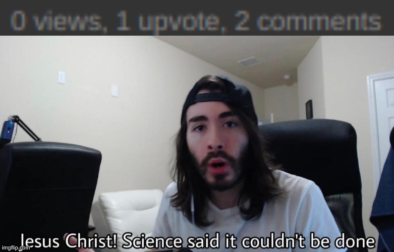 HOWZ | image tagged in jesus christ science said it couldn't be done | made w/ Imgflip meme maker