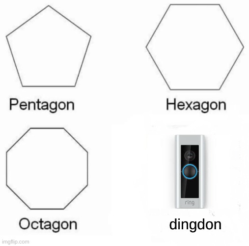 Pentagon Hexagon Octagon | dingdon | image tagged in memes,pentagon hexagon octagon | made w/ Imgflip meme maker