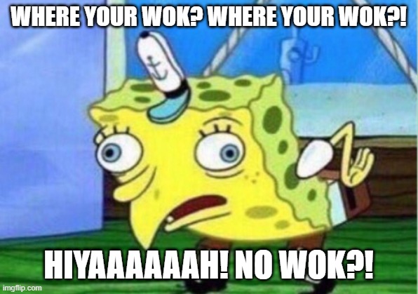 Uncle Roger in Imgflip be like: | WHERE YOUR WOK? WHERE YOUR WOK?! HIYAAAAAAH! NO WOK?! | image tagged in memes,mocking spongebob | made w/ Imgflip meme maker