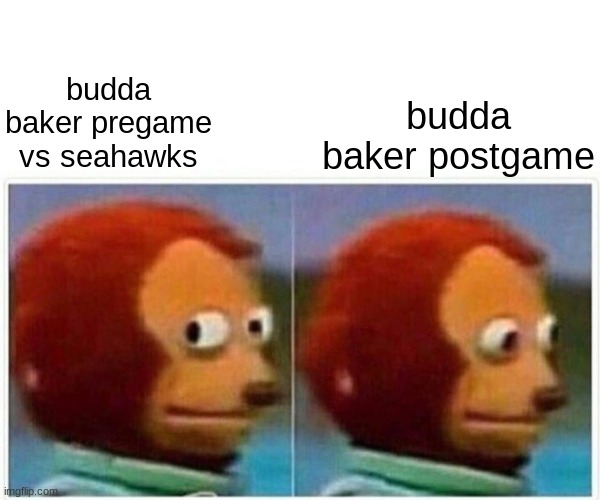 Monkey Puppet | budda baker postgame; budda baker pregame vs seahawks | image tagged in memes,monkey puppet | made w/ Imgflip meme maker