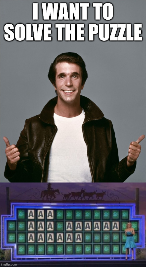 I WANT TO SOLVE THE PUZZLE | image tagged in the fonz,eye roll | made w/ Imgflip meme maker