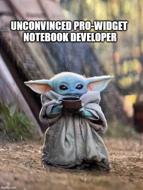 BABY YODA TEA | UNCONVINCED PRO-WIDGET 
NOTEBOOK DEVELOPER | image tagged in baby yoda tea | made w/ Imgflip meme maker