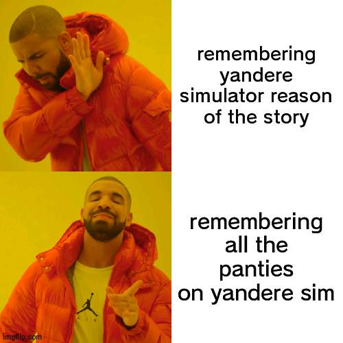 Drake Hotline Bling | remembering yandere simulator reason of the story; remembering all the panties on yandere sim | image tagged in memes,drake hotline bling | made w/ Imgflip meme maker