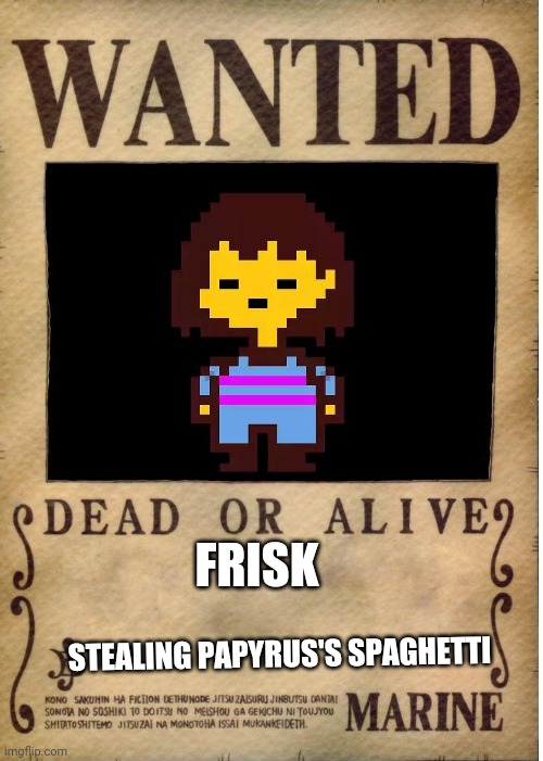 Wanted dead or alive | FRISK; STEALING PAPYRUS'S SPAGHETTI | image tagged in one piece wanted poster template | made w/ Imgflip meme maker