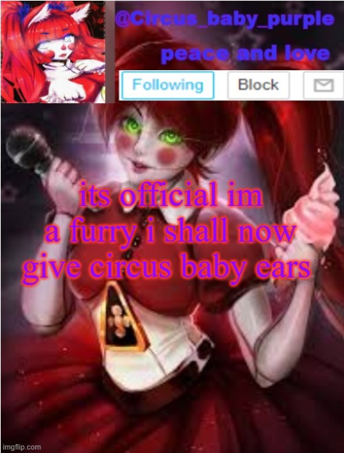 its official im a furry i shall now give circus baby ears | image tagged in ok my last template for real this time | made w/ Imgflip meme maker