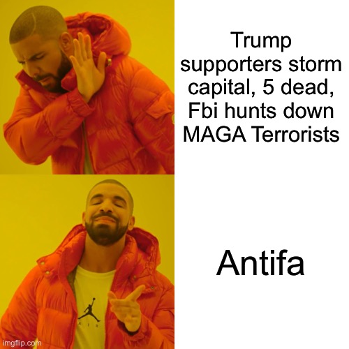 Drake Hotline Bling Meme | Trump supporters storm capital, 5 dead, Fbi hunts down MAGA Terrorists Antifa | image tagged in memes,drake hotline bling | made w/ Imgflip meme maker