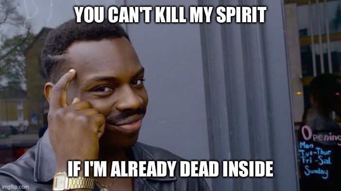 Roll Safe Think About It Meme | YOU CAN'T KILL MY SPIRIT; IF I'M ALREADY DEAD INSIDE | image tagged in memes,roll safe think about it,dead,sad,silly,funny | made w/ Imgflip meme maker