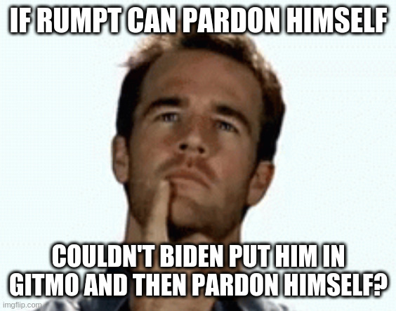 whats good for the goose is even better for the gander | IF RUMPT CAN PARDON HIMSELF; COULDN'T BIDEN PUT HIM IN GITMO AND THEN PARDON HIMSELF? | image tagged in interesting,rumpt | made w/ Imgflip meme maker
