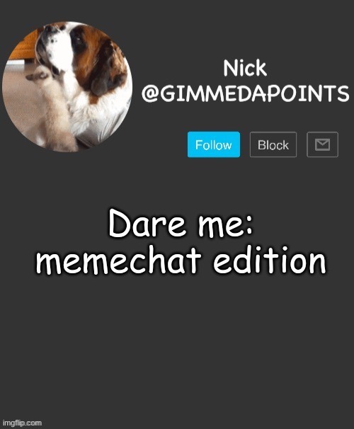 y e s | Dare me:
memechat edition | image tagged in nick's announcement | made w/ Imgflip meme maker