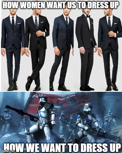 This is better |  HOW WOMEN WANT US TO DRESS UP; HOW WE WANT TO DRESS UP | image tagged in clone wars,star wars,boys vs girls | made w/ Imgflip meme maker