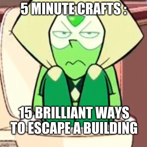 5 minute crafts in a nutshell | 5 MINUTE CRAFTS :; 15 BRILLIANT WAYS TO ESCAPE A BUILDING | image tagged in steven universe | made w/ Imgflip meme maker